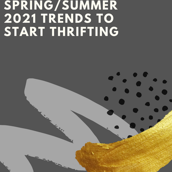 Spring/Summer 2021 Trends to Start Thrifting